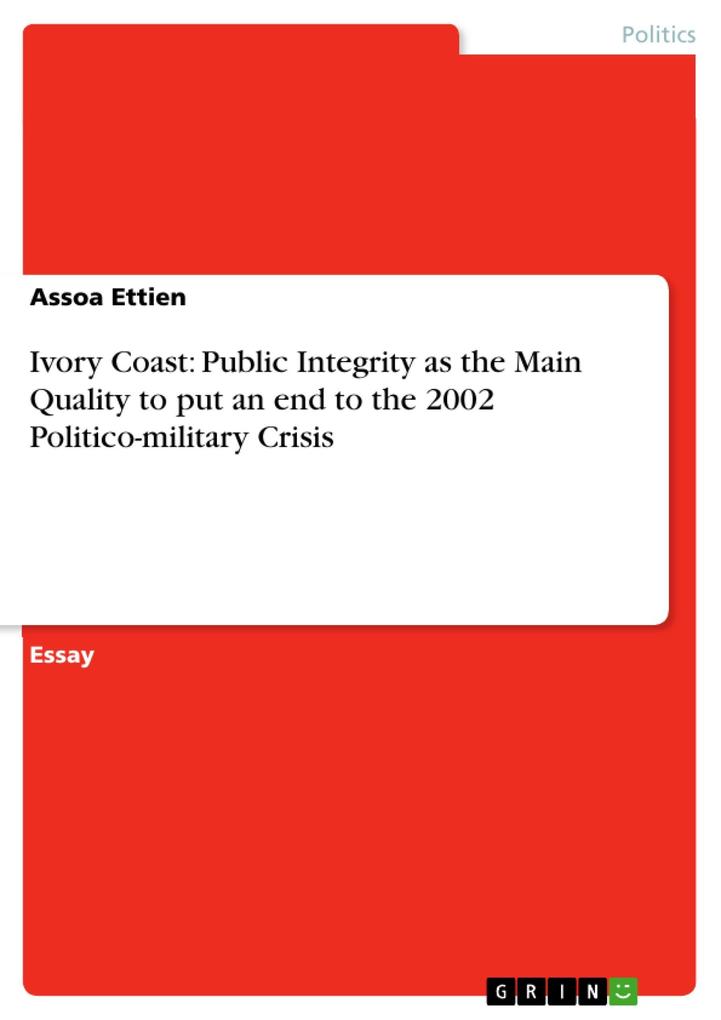 Ivory Coast: Public Integrity as the Main Quality to put an end to the 2002 Politico-military Crisis als eBook Download von Assoa Ettien - Assoa Ettien