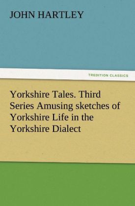Yorkshire Tales. Third Series Amusing sketches of Yorkshire Life in the Yorkshire Dialect