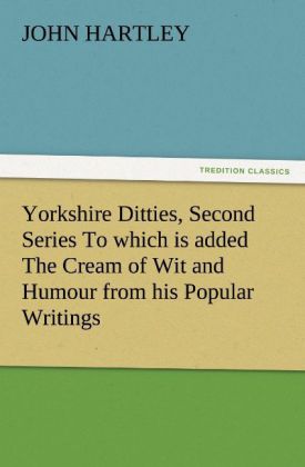 Yorkshire Ditties Second Series To which is added The Cream of Wit and Humour from his Popular Writings