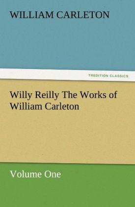 Willy Reilly The Works of William Carleton Volume One