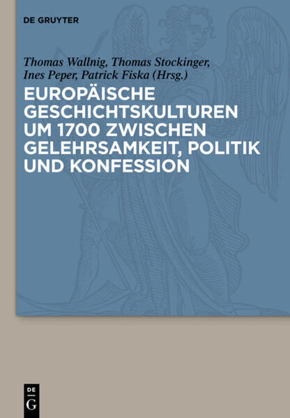 Europäische Geschichtskulturen um 1700 zwischen Gelehrsamkeit Politik und Konfession