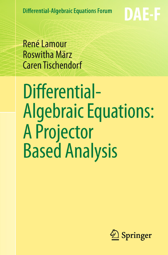 Differential-Algebraic Equations: A Projector Based Analysis - René Lamour/ Roswitha März/ Caren Tischendorf