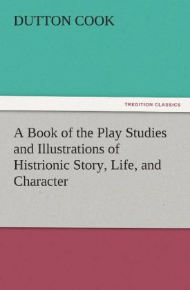 A Book of the Play Studies and Illustrations of Histrionic Story Life and Character