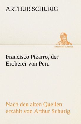 Francisco Pizarro der Eroberer von Peru
