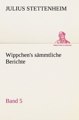 Wippchen's sämmtliche Berichte Band 5