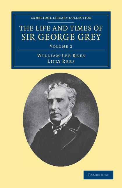 The Life and Times of Sir George Grey K.C.B.