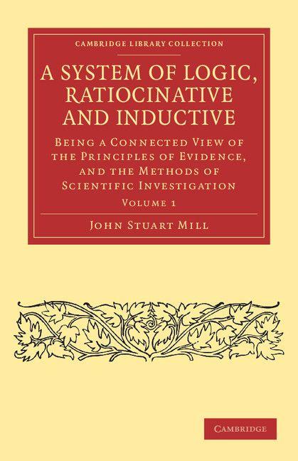 A System of Logic Ratiocinative and Inductive - Volume 1