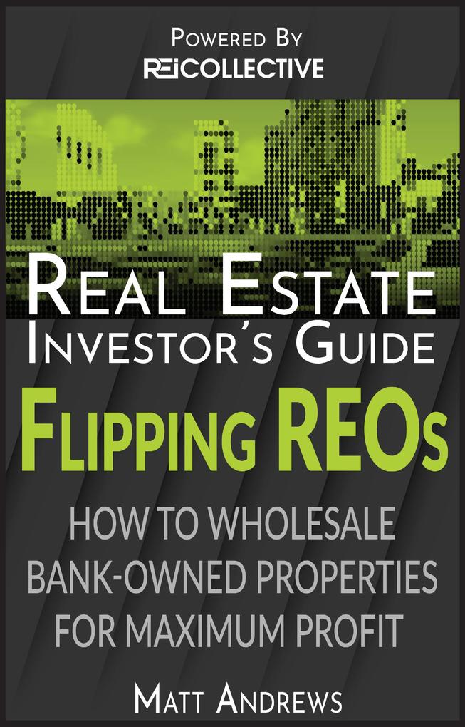 Real Estate Investor‘s Guide to Flipping Bank-Owned Properties: How to Wholesale REOs for Maximum Profit