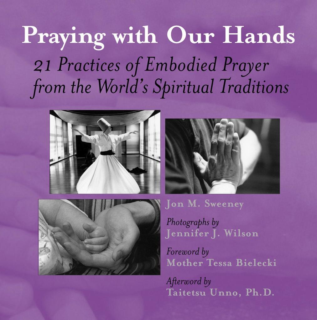Praying with Our Hands: Twenty-One Practices of Embodied Prayer from the World‘s Spiritual Traditions