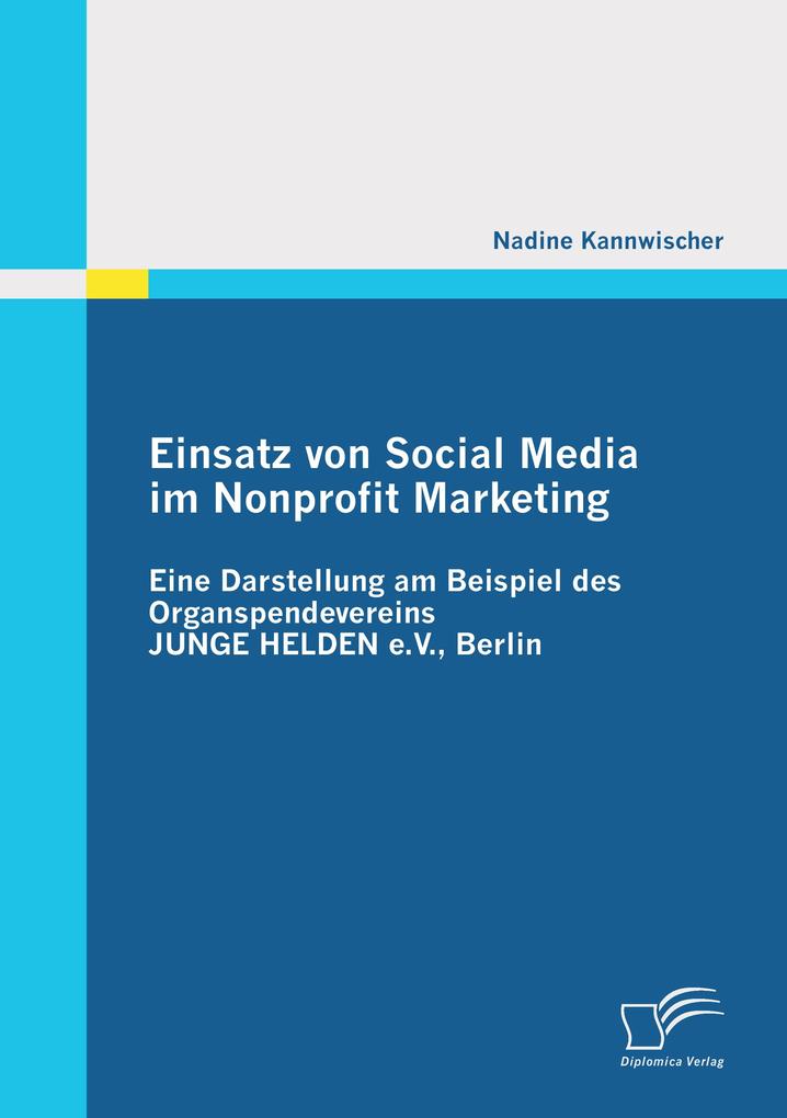 Einsatz von Social Media im Nonprofit Marketing: Eine Darstellung am Beispiel des Organspendevereins JUNGE HELDEN e.V. Berlin