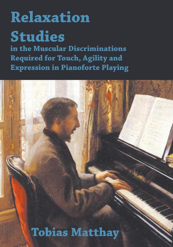Relaxation Studies In The Muscular Discriminations Required For Touch Agility And Expression In Pianoforte Playing