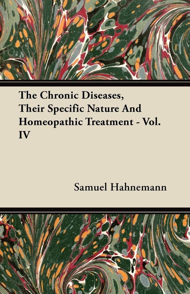 The Chronic Diseases Their Specific Nature And Homeopathic Treatment - Vol. IV - Samuel Hahnemann