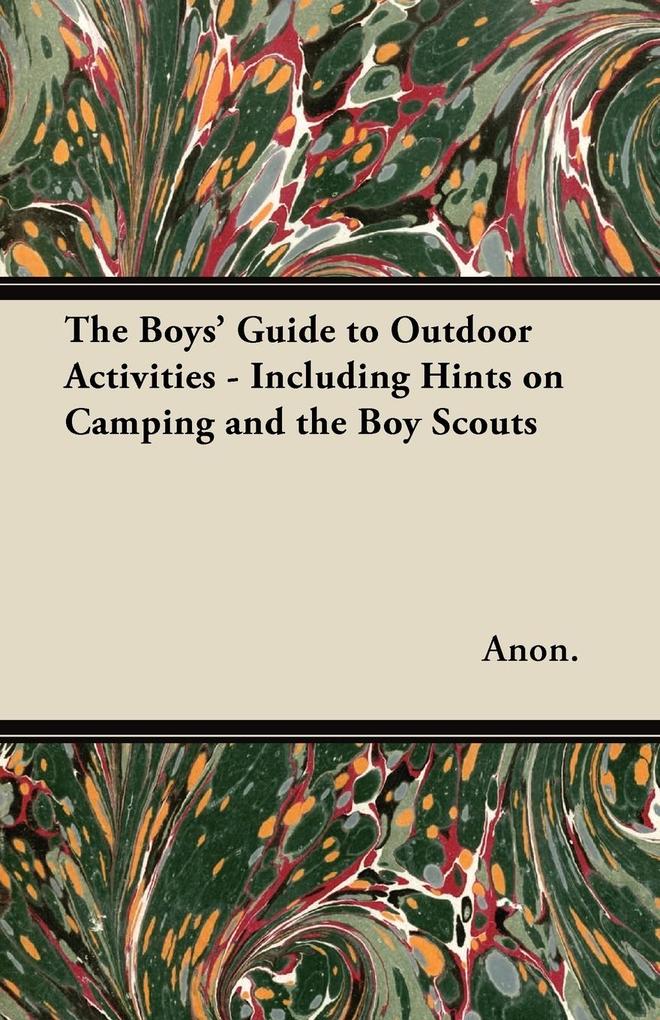 The Boys‘ Guide to Outdoor Activities - Including Hints on Camping and the Boy Scouts