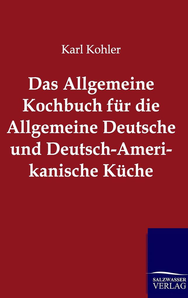 Das Allgemeine Kochbuch für die Allgemeine Deutsche und Deutsch-Amerikanische Küche