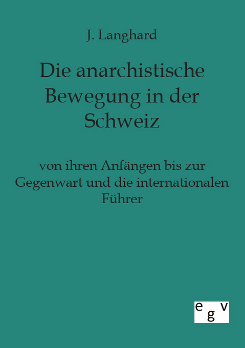 Die anarchistische Bewegung in der Schweiz von ihren Anfängen bis zur Gegenwart und die internationalen Führer