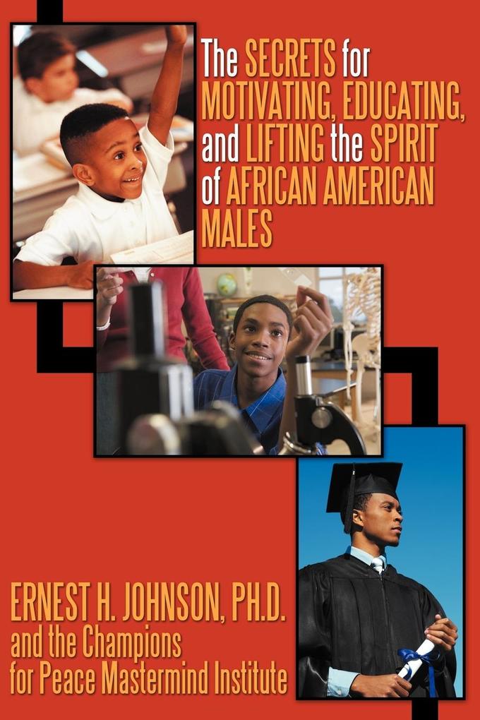The Secrets for Motivating Educating and Lifting the Spirit of African American Males