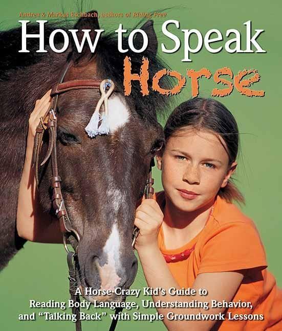How to Speak Horse: A Horse-Crazy Kid‘s Guide to Reading Body Language and Talking Back