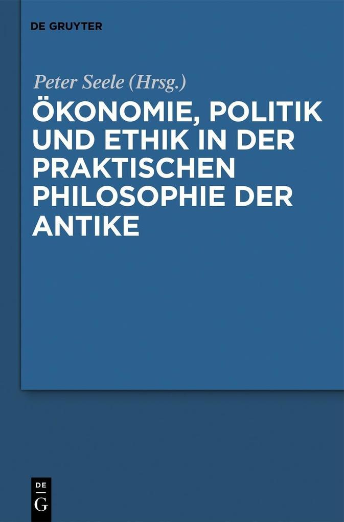 Ökonomie Politik und Ethik in der praktischen Philosophie der Antike