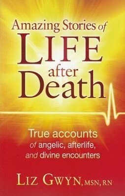 Amazing Stories of Life After Death: True Accounts of Angelic Afterlife and Divine Encounters