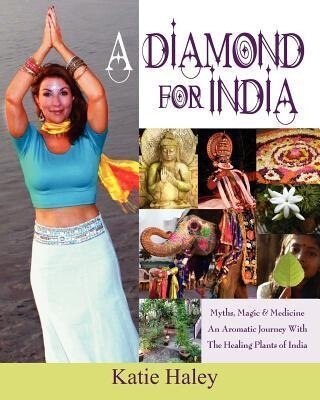 A Diamond for India Myths Magic Medicine An Aromatic Journey with the Healing Plants of India