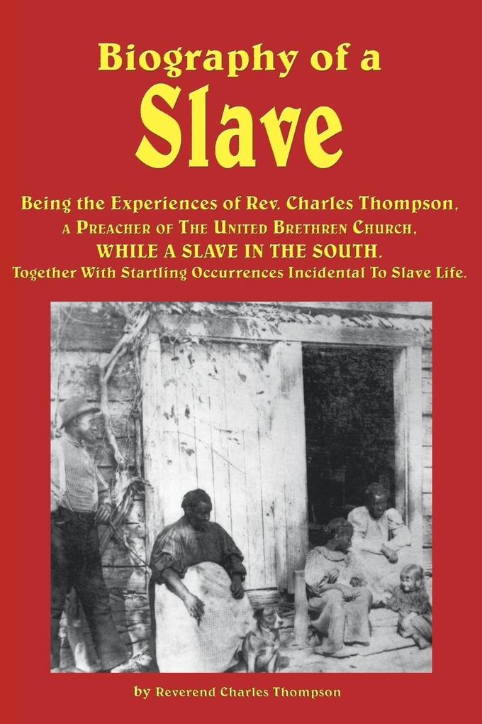 Biography of a Slave - Being the Experiences of REV. Charles Thompson a Preacher of the United Brethren Church While a Slave in the South. Together