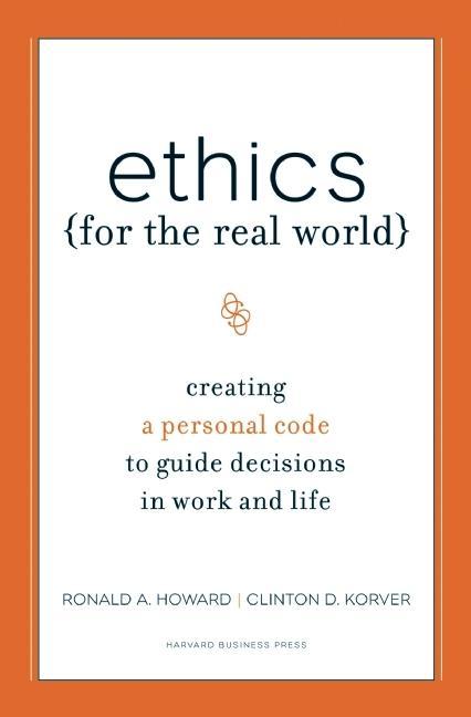 Ethics for the Real World - Ronald A. Howard/ Clinton D. Korver/ Bill Birchard