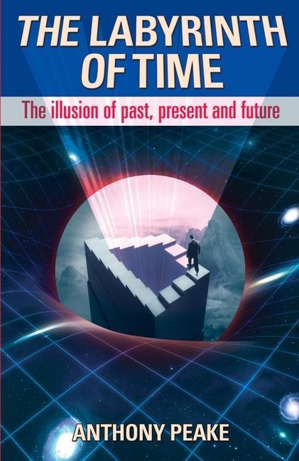 The Labyrinth of Time: The Illusion of Past Present and Future