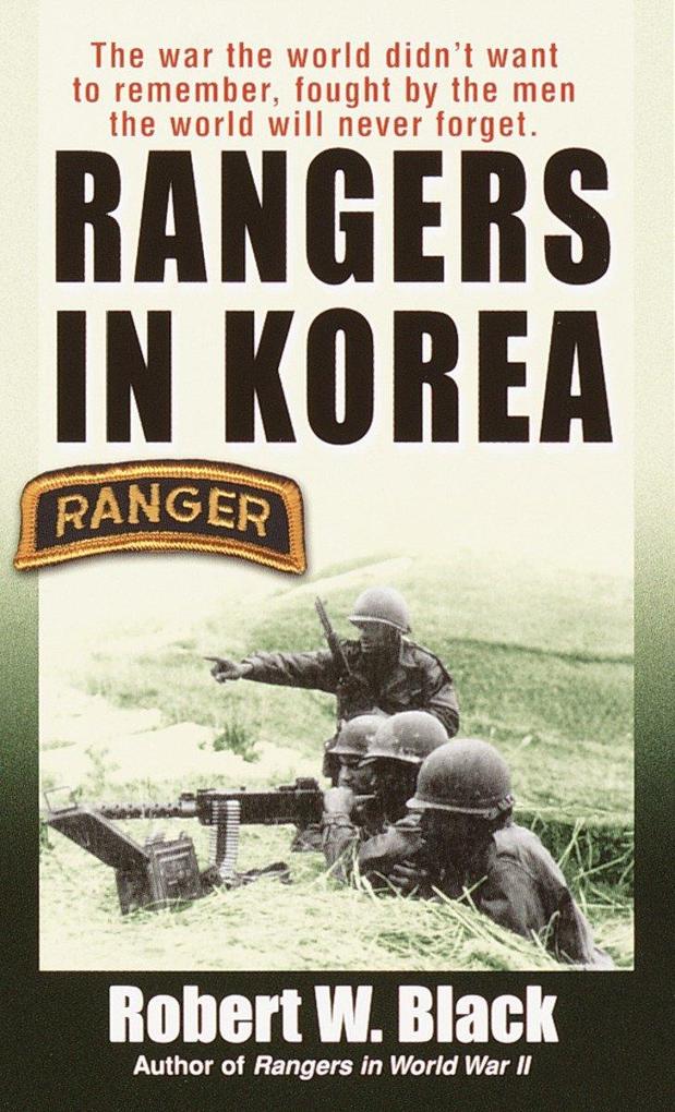 Rangers in Korea: The War the World Didn't Want to Remember Fought by the Men the World Will Never Forget - Robert W. Black