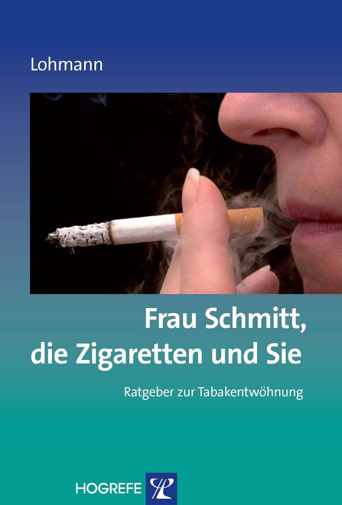 Frau Schmitt die Zigaretten und Sie. (Ratgeber zur Reihe Fortschritte der Psychotherapie Band 18)