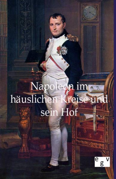Napoleon im häuslichen Kreise und sein Hof