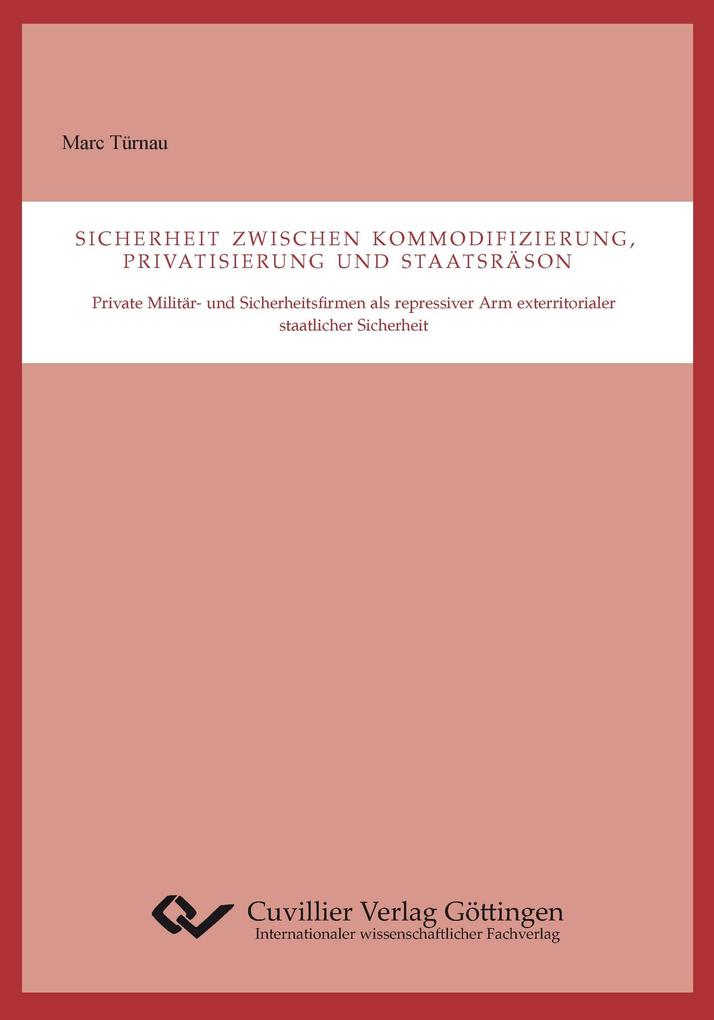 Sicherheit zwischen Kommodifizierung Privatisierung und Staatsräson. Private Militär- und Sicherheitsfirmen als repressiver Arm exterritorialer staatlicher Sicherheit