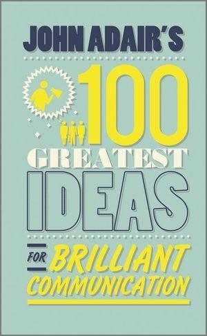 John Adair‘s 100 Greatest Ideas for Brilliant Communication