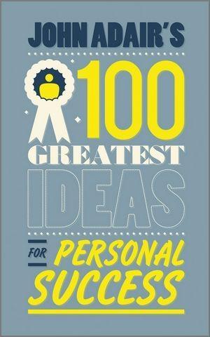 John Adair‘s 100 Greatest Ideas for Personal Success