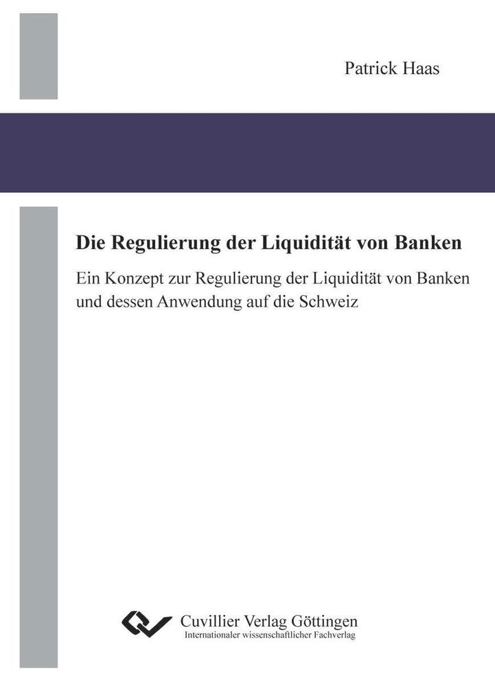 Die Regulierung der Liquidität von Banken. Ein Konzept zur Regulierung der Liquidität von Banken und dessen Anwendung auf die Schweiz