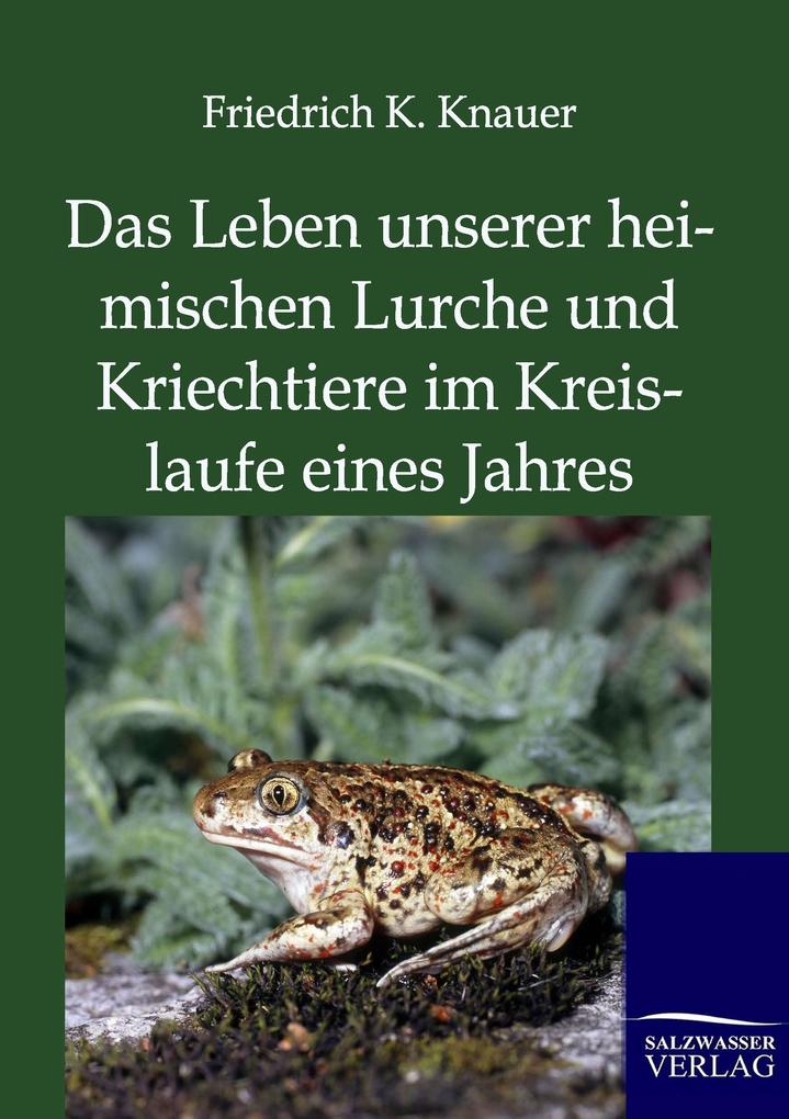 Das Leben unserer heimischen Lurche und Kriechtiere im Kreislaufe eines Jahres