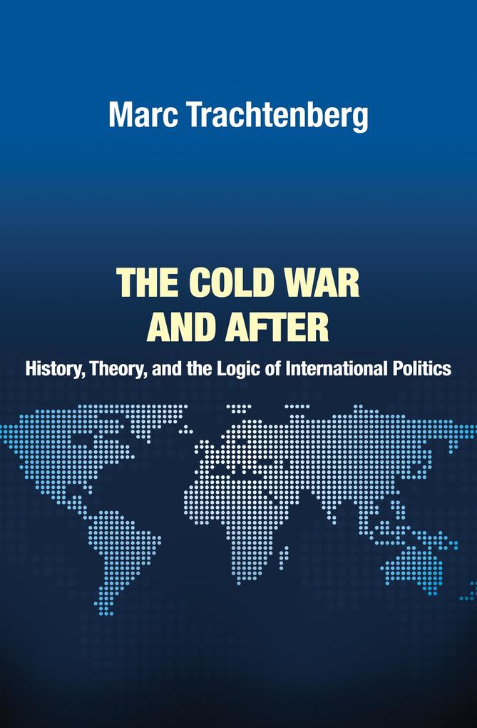 Cold War & After: History Theory & the Logic of Intl Politi - Marc Trachtenberg
