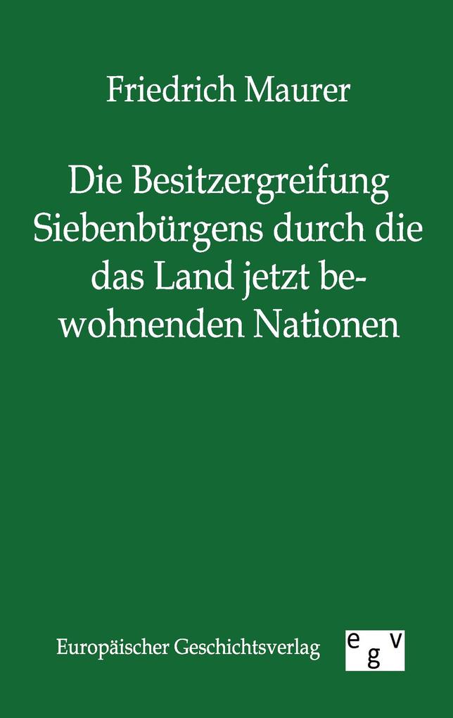 Die Besitzergreifung Siebenbürgens durch die das Land jetzt bewohnenden Nationen