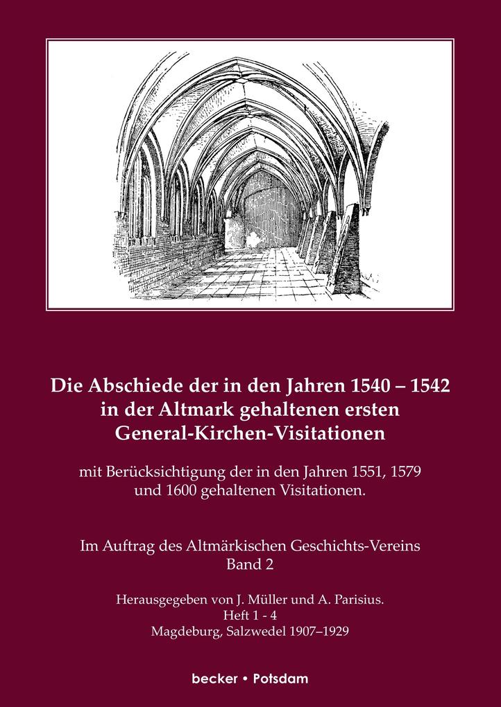 Die Abschiede der in den Jahren 15401542 in der Altmark gehaltenen ersten General-Kirchen-Visitation mit Berücksichtigung der in den Jahren 1551 1579 und 1600 gehaltenen Visitationen