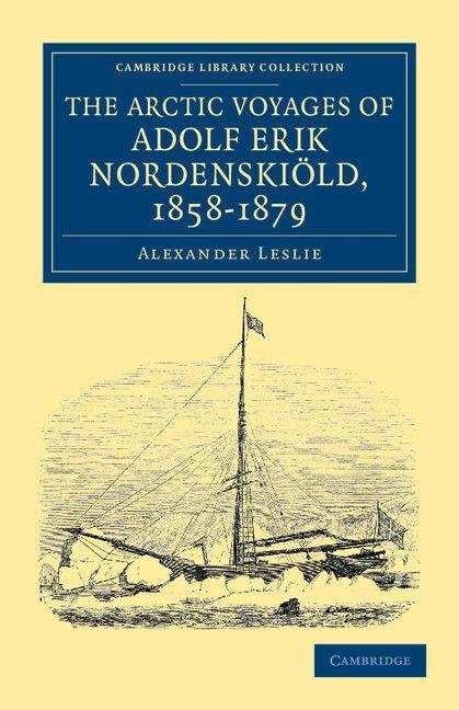 The Arctic Voyages of Adolf Erik Nordenskiold 1858-1879