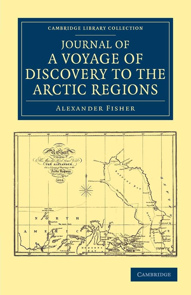 Journal of a Voyage of Discovery to the Arctic Regions Performed 1818 in His Majesty‘s Ship Alexander Wm. Edw. Parry Esq. Lieut. and Commander