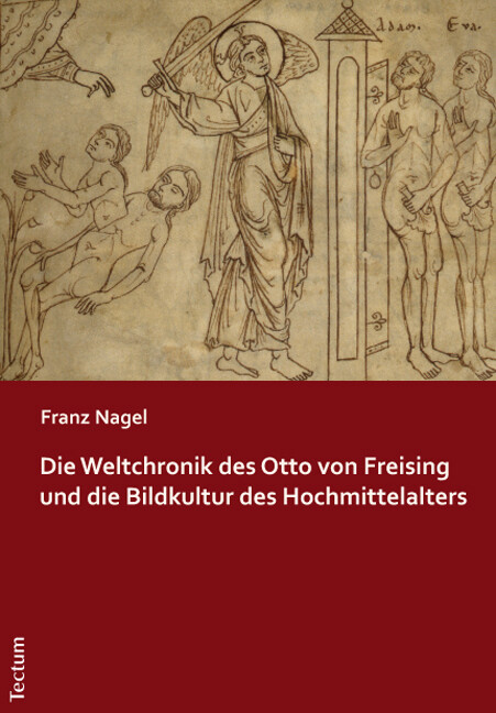 Die Weltchronik des Otto von Freising und die Bildkultur des Hochmittelalters - Franz Nagel