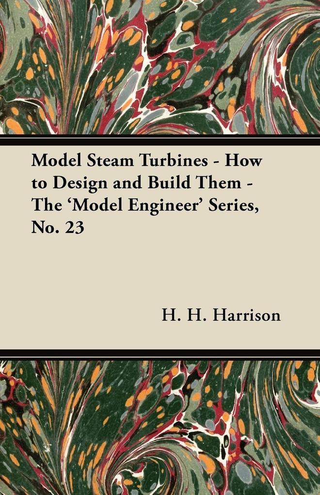 Model Steam Turbines - How to Design and Build Them - The 'Model Engineer' Series No. 23