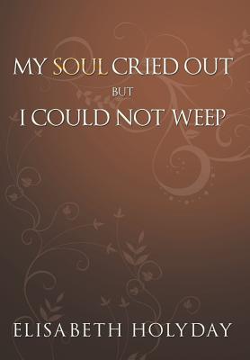 My Soul Cried Out...But I Could Not Weep