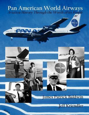 Pan American World Airways Aviation History Through the Words of Its People - James Patrick Baldwin/ Jeff Kriendler