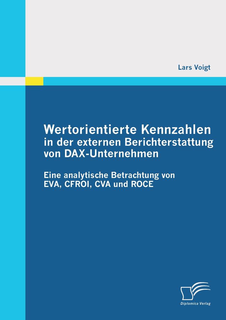 Wertorientierte Kennzahlen in der externen Berichterstattung von DAX-Unternehmen: Eine analytische Betrachtung von EVA CFROI CVA und ROCE