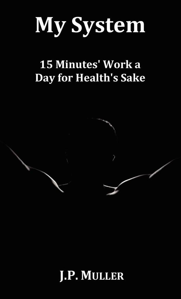 My System 15 Minutes‘ Work a Day for Health‘s Sake. with Original Formatting.