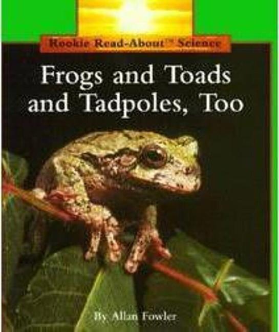 Frogs and Toads and Tadpoles Too (Rookie Read-About Science: Animals) - Allan Fowler