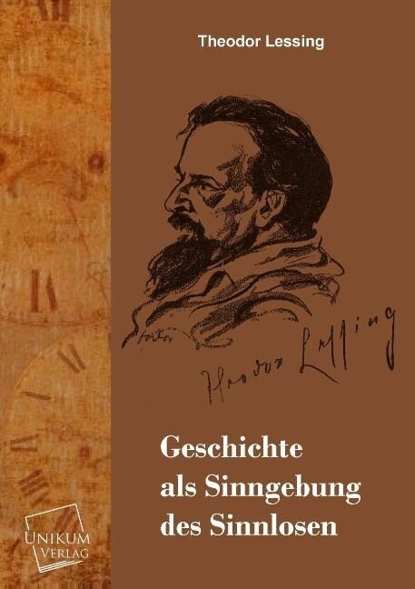 Geschichte als Sinngebung des Sinnlosen - Theodor Lessing
