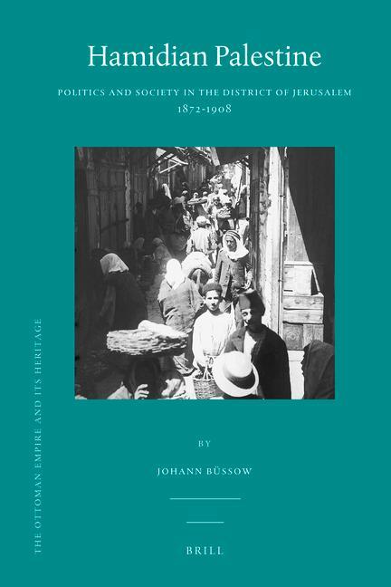 Hamidian Palestine: Politics and Society in the District of Jerusalem 1872-1908 - Johann Büssow