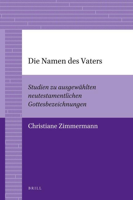 Die Namen Des Vaters: Studien Zu Ausgewählten Neutestamentlichen Gottesbezeichnungen - Christiane Zimmermann